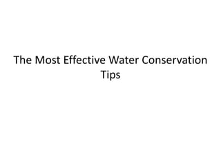 The Most Effective Water Conservation
                 Tips
 