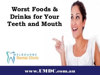 Worst Foods &
 Drinks for Your
Teeth and Mouth




     www.UMDC.com.au
 