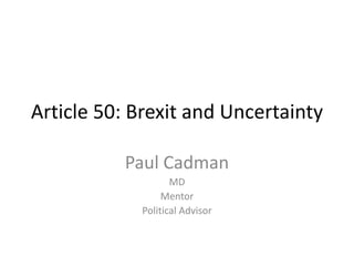 Article 50: Brexit and Uncertainty
Paul Cadman
MD
Mentor
Political Advisor
 