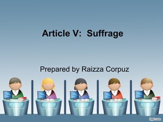 Article V: Suffrage

Prepared by Raizza Corpuz

 