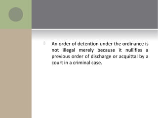  An order of detention under the ordinance is
not illegal merely because it nullifies a
previous order of discharge or acquittal by a
court in a criminal case.
 