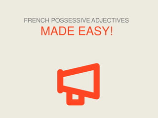 FRENCH POSSESSIVE ADJECTIVES

MADE EASY!

 