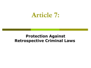 Article 7: 
Protection Against 
Retrospective Criminal Laws 
 