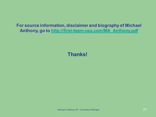 21
Thanks!
Michael A.Anthony, PE – University of Michigan
For source information, disclaimer and biographyof Michael
Anthony, go to http://first-team-usa.com/MA_Anthony.pdf
 