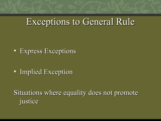 EExxcceeppttiioonnss ttoo GGeenneerraall RRuullee 
• EExxpprreessss EExxcceeppttiioonnss 
• IImmpplliieedd EExxcceeppttiioonn 
SSiittuuaattiioonnss wwhheerree eeqquuaalliittyy ddooeess nnoott pprroommoottee 
jjuussttiiccee 
 