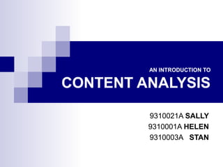 AN INTRODUCTION TO
CONTENT ANALYSIS
9310021A SALLY
9310001A HELEN
9310003A STAN
 