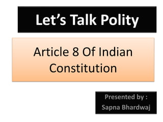 Article 8 Of Indian
Constitution
Presented by :
Sapna Bhardwaj
Let’s Talk Polity
 