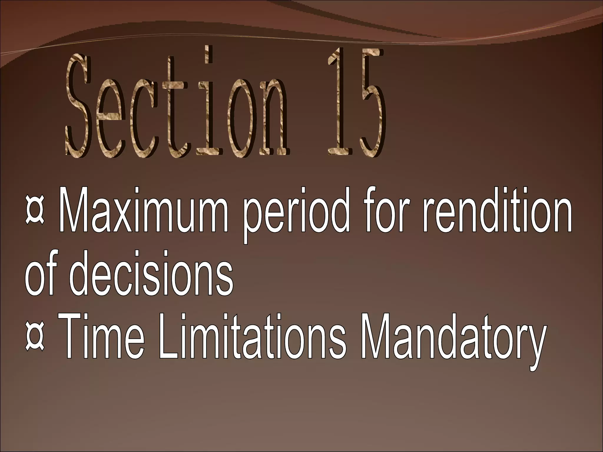 Section 15 ¤ Maximum period for rendition of decisions ¤ Time Limitations Mandatory 