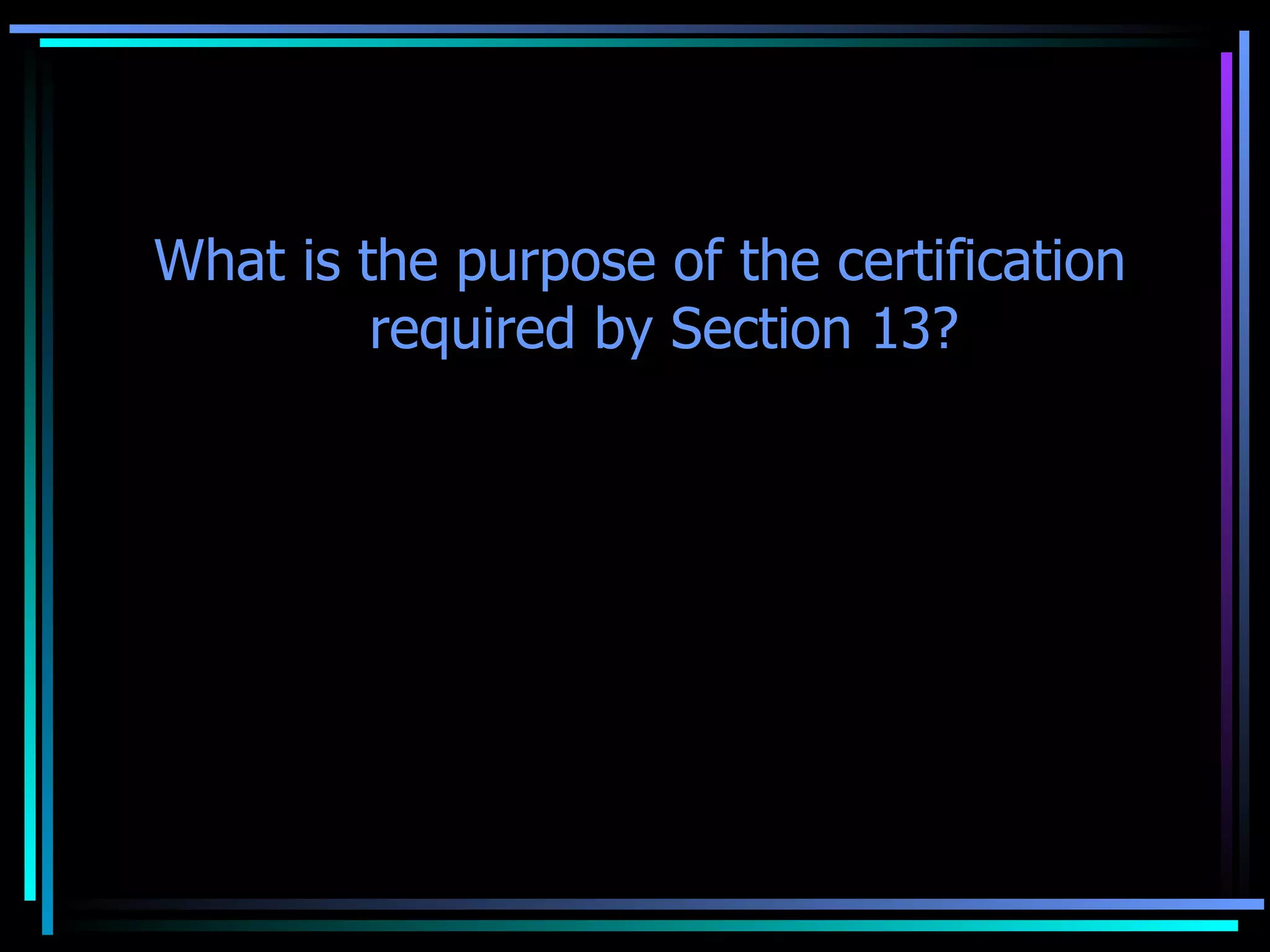 What is the purpose of the certification required by Section 13? Ensure the implementation of the constitutional requirement that decisions of the Supreme Court and lower collegiate courts are reached after consultation with the members of the court. 