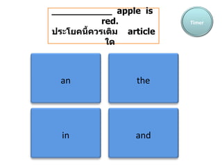 ___________  apple  is  red. ประโยคนี้ควรเติม   article   ใด Timer an the in and 