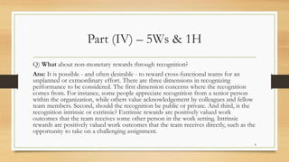 Part (IV) – 5Ws & 1H
Q) What about non-monetary rewards through recognition?
Ans: It is possible - and often desirable - t...