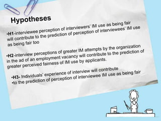  Focus on the use of Impression Management (IM)Impression management (IM) refers to individuals’ attempts at determining the impression others form of them regarding their behavior, motivation, morality and other characteristic  