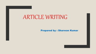 ARTICLE WRITING
Prepared by : Sharwan Kumar
 