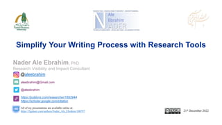 aleebrahim@Gmail.com
@aleebrahim
https://publons.com/researcher/1692944
https://scholar.google.com/citation
Nader Ale Ebrahim, PhD
Research Visibility and Impact Consultant
21st December 2022
All of my presentations are available online at:
https://figshare.com/authors/Nader_Ale_Ebrahim/100797
@aleebrahim
Simplify Your Writing Process with Research Tools
 