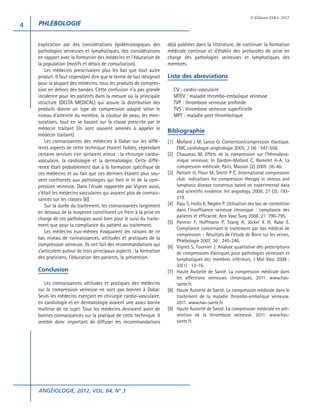 © Éditions ESKA, 2012

4

PHLÉBOLOGIE
explication par des considérations épidémiologiques des
pathologies veineuses et lymphatiques, des considérations
en rapport avec la formation des médecins et l’éducation de
la population (motifs et délais de consultation).
Les médecins prescrivaient plus les bas que tout autre
produit. Il faut cependant dire que le terme de bas désignait
pour la plupart des médecins, tous les produits de compression en dehors des bandes. Cette confusion n’a pas grande
incidence pour les patients dans la mesure où la principale
structure (DELTA MEDICAL) qui assure la distribution des
produits donne un type de compression adapté selon le
niveau d’atteinte du membre, la couleur de peau, les mensurations, tout en se basant sur la classe prescrite par le
médecin traitant (ils sont souvent amenés à appeler le
médecin traitant).
Les connaissances des médecins à Dakar sur les différents aspects de cette technique étaient faibles, cependant
certains services s’en sortaient mieux : la chirurgie cardiovasculaire, la cardiologie et la dermatologie. Cette différence était probablement due à la formation spécifique de
ces médecins et au fait que ces derniers étaient plus souvent confrontés aux pathologies qui font le lit de la compression veineuse. Dans l’étude rapportée par Vignes aussi,
c’était les médecins vasculaires qui avaient plus de connaissances sur les classes [6].
Sur la durée du traitement, les connaissances largement
en dessous de la moyenne constituent un frein à la prise en
charge de ces pathologies aussi bien pour le suivi du traitement que pour la compliance du patient au traitement.
Les médecins eux-mêmes évoquaient les raisons de ce
bas niveau de connaissances, attitudes et pratiques de la
compression veineuse. Ils ont fait des recommandations qui
s’articulent autour de trois principaux aspects : la formation
des praticiens, l’éducation des patients, la prévention.

Conclusion
Les connaissances attitudes et pratiques des médecins
sur la compression veineuse ne sont pas bonnes à Dakar.
Seuls les médecins exerçant en chirurgie cardio-vasculaire,
en cardiologie et en dermatologie avaient une assez bonne
maîtrise de ce sujet. Tous les médecins devraient avoir de
bonnes connaissances sur la pratique de cette technique. Il
semble donc important de diffuser les recommandations

ANGÉIOLOGIE, 2012, VOL. 64, N° 3

déjà publiées dans la littérature, de continuer la formation
médicale continue et d’établir des protocoles de prise en
charge des pathologies veineuses et lymphatiques des
membres.

Liste des abreviations
CV : cardio-vasculaire
MTEV : maladie thrombo-embolique veineuse
TVP : thrombose veineuse profonde
TVS : thrombose veineuse superficielle
MPT : maladie post thrombotique

Bibliographie
[1] Mollard J M, Lance G. Contention/compression élastique.
EMC cardiologie-angéiologie 2005; 2 (4) : 547-556.
[2] Chauveau M. Effets de la compression sur l’hémodynamique veineuse. In Gardon-Mollard C, Ramelet A-A. La
compression médicale. Paris, Masson (2) 2005 :36-40.
[3] Partsch H, Flour M, Smith P C. International compression
club: indications for compression therapy in venous and
lymphatic disease consensus based on experimental data
and scientific evidence. Int angiology. 2008; 27 (3): 193219.
[4] Raju S, Hollis K, Neglen P. Utilisation des bas de contention
dans l’insuffisance veineuse chronique : compliance des
patients et efficacité. Ann Vasc Surg 2008 ;21 :790-795.
[5] Pannier F, Hoffmann P, Stang A, Jöckel K H, Rabe E.
Compliance concernant le traitement par bas médical de
compression – Résultats de l’étude de Bonn sur les veines.
Phlébologie 2007, 36 : 245-246.
[6] Vignes S, Fournier J. Analyse qualitative des prescriptions
de compressions élastiques pour pathologies veineuses et
lymphatiques des membres inférieurs. J Mal Vasc 2008 ;
33(1) : 12-16.
[7] Haute Autorité de Santé. La compression médicale dans
les affections veineuses chroniques. 2011. www.hassante.fr.
[8] Haute Autorité de Santé. La compression médicale dans le
traitement de la maladie thrombo-embolique veineuse.
2011. www.has-sante.fr.
[9] Haute Autorité de Santé. La compression médicale en prévention de la thrombose veineuse. 2011. www.hassante.fr.

 