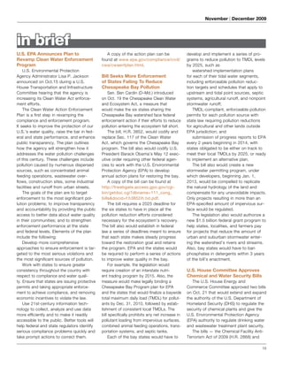 15
November | December 2009
in briefin brief
U.S. EPA Announces Plan to
Revamp Clean Water Enforcement
Program
U.S. Environmental Protection
Agency Administrator Lisa P. Jackson
announced on Oct.15 during a U.S.
House Transportation and Infrastructure
Committee hearing that the agency is
increasing its Clean Water Act enforce-
ment efforts.
The Clean Water Action Enforcement
Plan is a first step in revamping the
compliance and enforcement program.
It seeks to improve the protection of our
U.S.’s water quality, raise the bar in fed-
eral and state performance, and enhance
public transparency. The plan outlines
how the agency will strengthen how it
addresses the water pollution challenges
of this century. These challenges include
pollution caused by numerous dispersed
sources, such as concentrated animal
feeding operations, wastewater over-
flows, construction sites, some industrial
facilities and runoff from urban streets.
The goals of the plan are to target
enforcement to the most significant pol-
lution problems; to improve transparency
and accountability by providing the public
access to better data about water quality
in their communities; and to strengthen
enforcement performance at the state
and federal levels. Elements of the plan
include the following:
Develop more comprehensive
approaches to ensure enforcement is tar-
geted to the most serious violations and
the most significant sources of pollution.
Work with states to ensure greater
consistency throughout the country with
respect to compliance and water quali-
ty. Ensure that states are issuing protective
permits and taking appropriate enforce-
ment to achieve compliance, and removing
economic incentives to violate the law.
Use 21st-century information tech-
nology to collect, analyze and use data
more efficiently and to make it readily
accessible to the public. Better tools will
help federal and state regulators identify
serious compliance problems quickly and
take prompt actions to correct them.
A copy of the action plan can be
found at www.epa.gov/compliance/civil/
cwa/cwaenfplan.html.
Bill Seeks More Enforcement
of States Failing To Reduce
Chesapeake Bay Pollution
Sen. Ben Cardin (D–Md.) introduced
on Oct. 19 the Chesapeake Clean Water
and Ecosystem Act, a measure that
would make the six states sharing the
Chesapeake Bay watershed face federal
enforcement action if their efforts to reduce
pollution entering the ecosystem fall short.
The bill, H.R. 3852, would codify and
replace Sec. 117 of the Clean Water
Act, which governs the Chesapeake Bay
program. The bill also would codify U.S.
President Barack Obama’s May 12 exec-
utive order requiring other federal agen-
cies to work with the U.S. Environmental
Protection Agency (EPA) to develop
annual action plans for restoring the bay.
A copy of the bill can be found at
http://frwebgate.access.gpo.gov/cgi-
bin/getdoc.cgi?dbname=111_cong_
billsdocid=f:h3852ih.txt.pdf.
The bill requires a 2025 deadline for
the six states to have in place all the
pollution reduction efforts considered
necessary for the ecosystem’s recovery.
The bill also would establish in federal
law a series of deadlines meant to ensure
that each state makes steady progress
toward the restoration goal and retains
the program. EPA and the states would
be required to perform a series of actions
to improve water quality in the bay.
For example, the legislation would
require creation of an interstate nutri-
ent trading program by 2015. Also, the
measure would make legally binding a
Chesapeake Bay Program plan for EPA
and the states that would finalize a baywide
total maximum daily load (TMDL) for pollut-
ants by Dec. 31, 2010, followed by estab-
lishment of consistent local TMDLs. The
bill specifically prohibits any net increase in
pollutant loading from impervious surfaces,
combined animal feeding operations, trans-
portation systems, and septic tanks.
Each of the bay states would have to
develop and implement a series of pro-
grams to reduce pollution to TMDL levels
by 2025, such as
watershed implementation plans
for each of their tidal water segments,
including enforceable pollution reduc-
tion targets and schedules that apply to
upstream and tidal point sources, septic
systems, agricultural runoff, and nonpoint
stormwater runoff;
TMDL-compliant, enforceable pollution
permits for each pollution source with
state law requiring pollution reductions
for agricultural and other lands outside
EPA jurisdiction; and
submission of progress reports to EPA
every 2 years beginning in 2014, with
states obligated to be either on track to
meet their local TMDLs by 2025, or ready
to implement an alternative plan.
The bill also would create a new
stormwater permitting program, under
which developers, beginning Jan. 1,
2013, would be compelled to replicate
the natural hydrology of the land and
compensate for any unavoidable impacts.
Only projects resulting in more than an
EPA-specified amount of impervious sur-
face would be regulated.
The legislation also would authorize a
new $1.5 billion federal grant program to
help states, localities, and farmers pay
for projects that reduce the amount of
urban and suburban stormwater enter-
ing the watershed’s rivers and streams.
Also, bay states would have to ban
phosphates in detergents within 3 years
of the bill’s enactment.
U.S. House Committee Approves
Chemical and Water Security Bills
The U.S. House Energy and
Commerce Committee approved two bills
on Oct. 21 that would extend and expand
the authority of the U.S. Department of
Homeland Security (DHS) to regulate the
security of chemical plants and give the
U.S. Environmental Protection Agency
(EPA) authority to regulate drinking water
and wastewater treatment plant security.
The bills — the Chemical Facility Anti-
Terrorism Act of 2009 (H.R. 2868) and
 