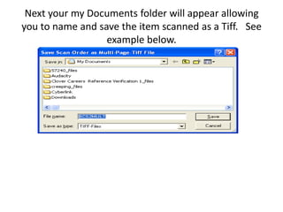 Next your my Documents folder will appear allowing you to name and save the item scanned as a Tiff.   See example below. 