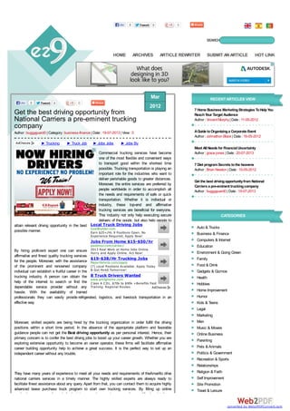 TweetTweet 0 0
HOME ARCHIVES ARTICLE REWRITER SUBMIT ANARTICLE HOT LINK
SEARCH
Like 0
TweetTweet 0 0
Get the best driving opportunity from
National Carriers a pre-eminent trucking
company
Author : buggyguard0 | Category: business-finance | Date : 19-07-2013 | View : 0
Commercial trucking services have become
one of the most flexible and convenient ways
to transport good within the shortest time
possible. Trucking transportation is playing an
important role for the industries who want to
deliver perishable goods to greater distances.
Moreover, the entire services are preferred by
people worldwide in order to accomplish all
the needs and requirements of safe or quick
transportation. Whether it is individual or
industry, these top-end and affirmative
trucking services are beneficial for everyone.
This industry not only help executing secure
delivery of the goods, but also help people to
attain relevant driving opportunity in the best
possible manner.
By hiring proficient expert one can ensure
affirmative and finest quality trucking services
for the people. Moreover, with the assistance
of the prominent and renowned company
individual can establish a fruitful career in the
trucking industry. A person can obtain the
help of the internet to search or find the
dependable service provider without any
hassle. With the availability of trained
professionals they can easily provide refrigerated, logistics, and livestock transportation in an
effective way.
Moreover, skilled experts are being hired by the trucking organization in order fulfill the driving
positions within a short time period. In the absence of the appropriate platform and favorable
guidance people can not get the Best driving opportunity as per personal interest. Hence, their
primary concern is to confer the best driving jobs to boost up your career growth. Whether you are
exploring extensive opportunity to become an owner operator, these firms will facilitate affirmative
career building opportunity help to achieve a great success. It is the perfect way to set up an
independent career without any trouble.
They have many years of experience to meet all your needs and requirements of theAmarillo drive
national carriers services in a timely manner. The highly skilled experts are always ready to
facilitate finest assistance about any query. Apart from that, you can contact them to acquire highly
advanced lease purchase truck program to start own trucking services. By filling up online
application one can easily apply for the jobs as per the experience as well as qualification details.
Mar
2012
Like 0
► Trucking ► Truck Job ► Jobs Jobs ► Jobs By
Local Truck Driving Jobs
GoalBuilder.com
Earn $25+/Hr. 9 Positions Open. No
Experience Required. Apply Now!
Jobs From Home $15-$50/hr
pastimor.com/career/
2013 Real Work at Home Jobs Online.
Hurry and Apply Online. Act Now!
$19-$38/Hr Trucking Jobs
MajorVehicle.com/apply
(7) Local Positions Available. Apply Today
& Get Hired Tomorrow!
8 Truck Drivers Wanted
www.pmtghome.com
Class A CDL. $70k to $90k +Benefits Paid
Training. Regional Routes.
7 Home Business MarketingStrategies ToHelpYou
ReachYour Target Audience
Author : Vincent Murphy| Date : 11-05-2012
AGuide toOrganizinga Corporate Event
Author : Johnathon Black | Date : 16-05-2012
Meet All Needs for Financial Uncertainty
Author : grace jones | Date : 20-07-2013
7 Diet programSecrets tothe heavens
Author : Brian Newton | Date : 10-05-2012
Get the best drivingopportunityfromNational
Carriers a pre-eminent truckingcompany
Author : buggyguard0 | Date : 19-07-2013
Auto & Trucks
Business & Finance
Computers & Internet
Education
Environment & Going Green
Family
Food & Drink
Gadgets & Gizmos
Health
Hobbies
Home Improvement
Humor
Kids & Teens
Legal
Marketing
Men
Music & Movies
Online Business
Parenting
Pets & Animals
Politics & Government
Recreation & Sports
Relationships
Religion & Faith
Self Improvement
Site Promotion
Travel & Leisure
RECENTARTICLES VIEW
CATEGORIES
converted by Web2PDFConvert.com
 