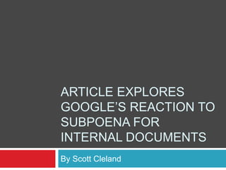 ARTICLE EXPLORES
GOOGLE’S REACTION TO
SUBPOENA FOR
INTERNAL DOCUMENTS
By Scott Cleland
 