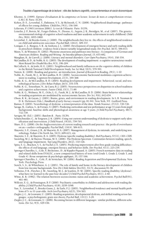 Troubles d’apprentissage de la lecture : rôle des facteurs cognitifs, comportementaux et socio-économiques 
Khomsi, A. (1999). Epreuve d’évaluation de la compétence en lecture. lecture de mots et compréhension-révisée. 
Développements / juin 2009 33 
L.M.C-R. Paris : ECPA. 
Kohen, D. E., Leventhal, T., Dahinten, V. S., & McIntosh, C. N. (2008). Neighborhood disadvantage : pathways 
of effects for young children. Child Dev, 79(1), 156-169. 
Lefavrais, P. (1965 (révision 2006)). Le test de l’Alouette. Paris : ECPA. 
Lemelin, J. P., Boivin, M., Forget-Dubois, N., Dionne, G., Seguin, J. R., Brendgen, M., et al. (2007). The genetic-environmental 
etiology of cognitive school readiness and later academic achievement in early childhood. Child 
Dev, 78(6), 1855-1869. 
Leventhal, T., & Brooks-Gunn, J. (2000). The neighborhoods they live in : the effects of neighborhood residence 
on child and adolescent outcomes. Psychol Bull, 126(2), 309-337. 
Lonigan, C. J., Burgess, S. R., & Anthony, J. L. (2000). Development of emergent literacy and early reading skills 
in preschool children : evidence from a latent-variable longitudinal study. Dev Psychol, 36(5), 596-613. 
Mann, V., & Wimmer, H. (2002). Phoneme awareness and pathways into literacy : A comparison of German and 
American children. Reading and Writing : An Interdisciplinary Journal, 15, 653-682. 
Maughan, B., & Carroll, J. (2006). Literacy and mental disorders. Curr Opin Psychiatry, 19(4), 350-354. 
McCandliss, B. D., & Noble, K. G. (2003). The development of reading impairment: a cognitive neuroscience model. 
Ment Retard Dev Disabil Res Rev, 9(3), 196-204. 
McCulloch, A., & Joshi, H. E. (2001). Neighbourhood and family influences on the cognitive ability of children 
in the British National Child Development Study. Soc Sci Med, 53(5), 579-591. 
Nation, K. (2006). Reading and genetics : an introduction. Journal of Research in Reading, 29(1), 1-10. 
Noble, K., Farah, M. J., & McCandliss, B. D. (2006). Socioeconomic backround modulates cognition-achieve-ment 
in reading. Cognition Development, 21(3), 349-368. 
Noble, K. G., & McCandliss, B. D. (2005). Reading development and impairment : behavioral, social, and neu-robiological 
factors. J Dev Behav Pediatr, 26(5), 370-378. 
Noble, K. G., Tottenham, N., & Casey, B. J. (2005). Neuroscience perspectives on disparities in school readiness 
and cognitive achievement. Future Child, 15(1), 71-89. 
Noble, K. G., Wolmetz, M. E., Ochs, L. G., Farah, M. J., & McCandliss, B. D. (2006). Brain-behavior relationships 
in reading acquisition are modulated by socioeconomic factors. Dev Sci, 9(6), 642-654. 
Olson, R. K., & Gayan, J. (2001). Brains, genes, and environment in reading development. In S. B. Neuman & 
D. K. Dickinson (Eds.), Handbook of early literacy research (pp. 81-94). New York, NY : Guilford Press. 
Ramus, F. (2004). Neurobiology of dyslexia : a reinterpretation of the data. Trends Neurosci, 27(12), 720-726. 
Savage, R., Carless, S., & Ferraro, V. (2007). Predicting curriculum and test performance at age 11 years from pupil 
background, baseline skills and phonological awareness at age 5 years. J Child Psychol Psychiatry, 48(7), 
732-739. 
Savigny, M. (Ed.). (2001). Batelem-R. . Paris : ECPA. 
Schatschneider, C., & Torgesen, J. K. (2004). Using our current understanding of dyslexia to support early iden-tification 
and intervention. J Child Neurol, 19(10), 759-765. 
Share, D. L. (2008). On the Anglocentricities of current reading research and practice : the perils of overreliance 
on an « outlier» orthography. Psychol Bull, 134(4), 584-615. 
Shaywitz, S. E., Gruen, J. R., & Shaywitz, B. A. (2007). Management of dyslexia, its rationale, and underlying neu-robiology. 
Pediatr Clin North Am, 54(3), 609-623, viii. 
Shaywitz, S. E., & Shaywitz, B. A. (2005). Dyslexia (specific reading disability). Biol Psychiatry, 57(11), 1301-1309. 
Snowling, M. J., & Hayiou-Thomas, M. E. (2006). The Dyslexia Spectrum. Continuities between reading, speech, 
and language impairment. Top Lang Disorders, 26(2), 110-126. 
Spira, E. G., Bracken, S. S., & Fischel, J. E. (2005). Predicting improvement after first-grade reading difficulties : 
the effects of oral language, emergent literacy, and behavior skills. Dev Psychol, 41(1), 225-234. 
Sprenger-Charolles, L., Colé, P., Béchennec, D., & Kippfer-Piquard, A. (2005). French normative data on reading 
and related skills from EVALEC, a new computerized battery of tests (end Grade 1, Grade 2, Grade 3, and 
Grade 4). Revue européenne de psychologie appliquée, 55, 157-166. 
Sprenger-Charolles, L., Colé, P., & Serniclaes, W. (2006). Reading Acquisition and Developmental Dyslexia. New 
York : Psychology Press. 
Storch, S. A., & Whitehurst, G. J. (2001). The role of family and home in the literacy development of children 
from low-income backgrounds. New Dir Child Adolesc Dev(92), 53-71; discussion 91-58. 
Vellutino, F. R., Fletcher, J. M., Snowling, M. J., & Scanlon, D. M. (2004). Specific reading disability (dyslexia) : 
what have we learned in the past four decades? J Child Psychol Psychiatry, 45(1), 2-40. 
White, K. R. (1982). The relation beetween socioeconomic status and academic achievement. Psychol Bull(91), 
461-481. 
Willcutt, E. G., & Pennington, B. F. (2000). Psychiatric comorbidity in children and adolescents with reading dis-ability. 
J Child Psychol Psychiatry, 41(8), 1039-1048. 
Xue, Y., Leventhal, T., Brooks-Gunn, J., & Earls, F. J. (2005). Neighborhood residence and mental health prob-lems 
of 5- to 11-year-olds. Arch Gen Psychiatry, 62(5), 554-563. 
Ziegler, J. C., & Goswami, U. (2005). Reading acquisition, developmental dyslexia, and skilled reading across lan-guages 
: a psycholinguistic grain size theory. Psychol Bull, 131(1), 3-29. 
Ziegler, J. C., & Goswami, U. (2006). Becoming literate in different languages : similar problems, different solu-tions. 
Dev Sci, 9(5), 429-436. 
