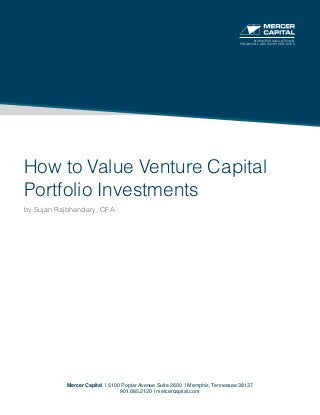 How to Value Venture Capital
Portfolio Investments
by Sujan Rajbhandary, CFA
Mercer Capital | 5100 Poplar Avenue Suite 2600 | Memphis, Tennessee 38137
901.685.2120 | mercercapital.com
BUSINESS VALUATION &
FINANCIAL ADVISORY SERVICES
 