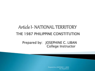 THE 1987 PHILIPPINE CONSTITUTION
Prepared by: JOSEPHINE C. LIBAN
College Instructor
Prepared by: JOSEPHINE C. LIBAN
ISU Angadanan
 