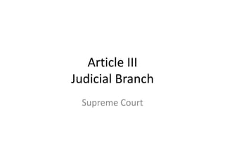 Article III
Judicial Branch
 Supreme Court
 