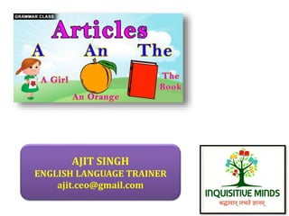 AJIT SINGH
ENGLISH LANGUAGE TRAINER
ajit.ceo@gmail.com
 