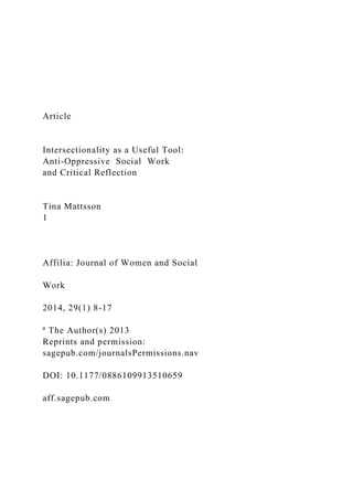 Article
Intersectionality as a Useful Tool:
Anti-Oppressive Social Work
and Critical Reflection
Tina Mattsson
1
Affilia: Journal of Women and Social
Work
2014, 29(1) 8-17
ª The Author(s) 2013
Reprints and permission:
sagepub.com/journalsPermissions.nav
DOI: 10.1177/0886109913510659
aff.sagepub.com
 