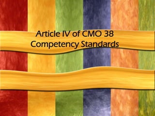 Article IV of CMO 38
Competency Standards
 