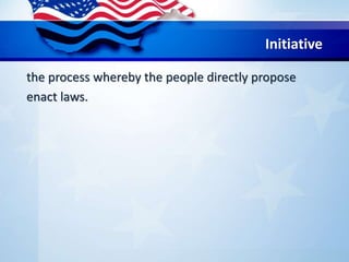 Initiative
the process whereby the people directly propose
enact laws.
 