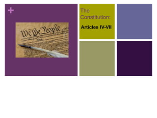 + The
Constitution:
Articles IV-VII
 