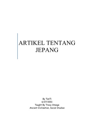 ARTIKEL TENTANG
     JEPANG




                By TanTi
              6/27/2011
       Taught By Tracy Steege
  Ancient Civilization, Social Studies
 