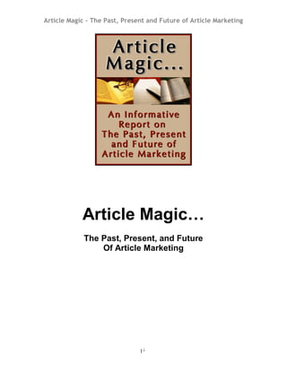 Article Magic – The Past, Present and Future of Article Marketing
1
Article Magic…
The Past, Present, and Future
Of Article Marketing
 