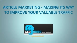 ARTICLE MARKETING - MAKING ITS WAY TO IMPROVE YOUR VALUABLE TRAFFIC www.seojumbo.com 