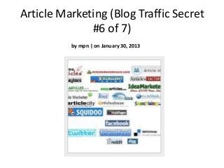 Article Marketing (Blog Traffic Secret
              #6 of 7)
          by mpn | on January 30, 2013
 