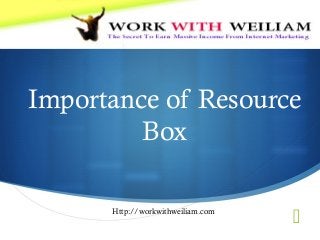 
Importance of Resource
Box
Http://workwithweiliam.com
 
