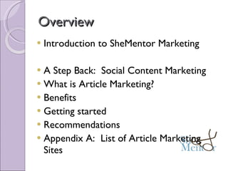 Overview Introduction to SheMentor Marketing A Step Back:  Social Content Marketing What is Article Marketing? Benefits Getting started Recommendations  Appendix A:  List of Article Marketing Sites 