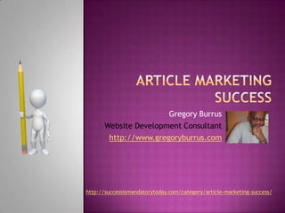 Article Marketing Success Gregory Burrus Website Development Consultant http://www.gregoryburrus.com http://successismandatorytoday.com/category/article-marketing-success/ 