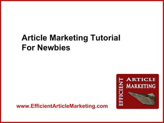 Article Marketing Tutorial
 For Newbies




www.EfficientArticleMarketing.com
 