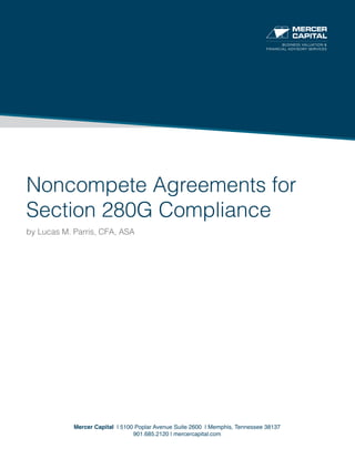 Noncompete Agreements for
Section 280G Compliance
by Lucas M. Parris, CFA, ASA
Mercer Capital | 5100 Poplar Avenue Suite 2600 | Memphis, Tennessee 38137
901.685.2120 | mercercapital.com
BUSINESS VALUATION &
FINANCIAL ADVISORY SERVICES
 