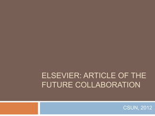 ELSEVIER: ARTICLE OF THE
FUTURE COLLABORATION

                  CSUN, 2012
 