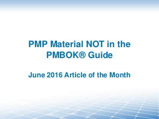 PMP Material NOT in the
PMBOK® Guide
June 2016 Article of the Month
 
