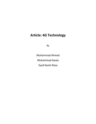 Article: 4G Technology
By
Muhammad Ahmed
Muhammad Awais
Syed Kazim Raza
 