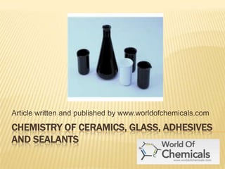 Article written and published by www.worldofchemicals.com

CHEMISTRY OF CERAMICS, GLASS, ADHESIVES
AND SEALANTS

 