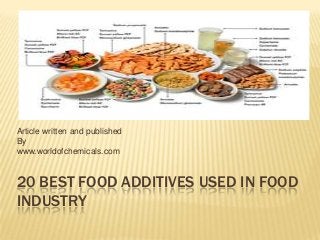 Article written and published
By
www.worldofchemicals.com

20 BEST FOOD ADDITIVES USED IN FOOD
INDUSTRY

 