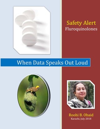 Safety Alert
Fluroquinolones
Roohi B. Obaid
Karachi, July 2018
When Data Speaks Out Loud
 