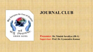 JOURNAL CLUB
Presenter: Dr. Nimish Savaliya (JR-1)
Supervisor: Prof. Dr. Gyanendra Kumar
 