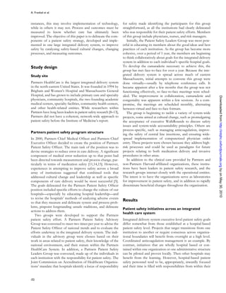 A. Frankel et al.


instances, this may involve implementation of technology,            for safety made identifying the participants for this group
while in others it may not. Process and outcomes must be             straightforward, as all the institutions had clearly delineated
measured to know whether care has ultimately been                    who was responsible for their patient safety efforts. Members
improved. The objective of this paper is to delineate the com-       of this group include physicians, nurses, and risk managers.
ponents of a patient safety strategy, developed and imple-              Initially, the Patient Safety Leaders Group was most pow-
mented in one large integrated delivery system, to improve           erful in educating its members about the good ideas and best
safety by catalyzing safety-based cultural changes, changing         practices of each institution. As the group has become more
processes, and measuring outcomes.                                   cohesive, over a period of 1 year, the members are beginning
                                                                     to think collaboratively about goals for the integrated delivery
                                                                     system in addition to each individual’s speciWc hospital goals.
Study design                                                         To develop the camaraderie necessary to achieve this, the
                                                                     group has met face-to-face for over a year. Because the inte-
Study site                                                           grated delivery system is spread across much of eastern
                                                                     Massachusetts, initial attempts to convene this group were
Partners HealthCare is the largest integrated delivery system        done virtually—usually by telephone conference calls. It
in the north-eastern United States. It was founded in 1994 by        became apparent after a few months that the group was not
Brigham and Women’s Hospital and Massachusetts General               functioning effectively, so face-to-face meetings were sched-
Hospital, and has grown to include primary care and specialty        uled. The improvement in collaboration, camaraderie and




                                                                                                                                        Downloaded from http://intqhc.oxfordjournals.org by on May 30, 2010
physicians, community hospitals, the two founding academic           congeniality was apparent within a few sessions. As a com-
medical centers, specialty facilities, community health centers,     promise, the meetings are scheduled monthly, alternating
and other health-related entities. While researchers within          between virtual and face-to-face formats.
Partners have long been leaders in patient safety research [8–13],      The group is beginning to tackle a variety of system-wide
Partners did not have a coherent, network-wide approach to           projects, some aimed at cultural change, such as promulgating
patient safety before the Institute of Medicine’s report.            the acceptance of executive WalkRounds to discuss safety
                                                                     issues and system-wide accountability principles. Others are
                                                                     process-speciWc, such as managing anticoagulation, improv-
Partners patient safety program structure
                                                                     ing the safety of central line insertions, and ensuring wide-
In 2000, Partners Chief Medical OfWcer and Partners Chief            spread implementation of computerized physician order
Executive OfWcer decided to create the position of Partners          entry. These projects were chosen because they address high-
Patient Safety OfWcer. The main task of the position was to          risk processes and could be used as paradigms for future
devise strategies to reduce error in care delivery. A signiWcant     projects relating to both medication delivery and invasive
component of medical error reduction up to that point had            procedures in other areas.
been directed towards measurement and process change, par-              In addition to the clinical care provided by Partners and
ticularly in terms of medication safety [11,14,15]. However,         non-Partners Harvard-afWliated organizations, these institu-
experiences in attempting to improve safety across a broad           tions have been leaders in patient safety research, and the
array of institutions suggested that combined tools that             research groups interact closely with the operational entities.
addressed cultural change and leadership as well as speciWc          The intent is to have the organizations serve as laboratories
components of care delivery would be most successful [5].            for improvement in patient safety, and in addition to rapidly
The goals delineated for the Partners Patient Safety OfWcer          disseminate beneWcial changes throughout the organization.
position included speciWc efforts to change the culture of our
hospitals—especially by educating hospital leadership—and
to revise the hospitals’ methods of analyzing adverse events
so that they measure and delineate system and process prob-
                                                                     Results
lems, pinpoint longstanding unsafe traditions, and delineate
                                                                     Patient safety initiatives across an integrated
actions to address them.
                                                                     health care system
   Two groups were developed to support the Partners
patient safety effort. A Partners Patient Safety Advisory            Integrated delivery system executive-level patient safety goals
Group was convened to meet two times per year to advise the          differ somewhat from those established at a hospital-based
Patient Safety OfWcer of national trends and to evaluate the         patient safety level. Projects that target transitions from one
efforts underway in the integrated delivery system. The indi-        institution to another or require consensus across organiza-
viduals in the advisory group were chosen based on their             tional boundaries will beneWt from oversight at a high level.
work in areas related to patient safety, their knowledge of the      Coordinated anticoagulation management is an example. By
national environment, and their stature within the Partners          contrast, initiatives that are wholly hospital based or con-
HealthCare System. In addition, a Partners Patient Safety            tained within one organization or one administrative structure
Leaders Group was convened, made up of the individuals in            can be piloted and proven locally. Then other hospitals may
each institution with the responsibility for patient safety. The     beneWt from the learning. However, hospital-based patient
Joint Commission on Accreditation of Healthcare Organiza-            safety personnel tend to be, appropriately, inwardly focused
tions’ mandate that hospitals identify a locus of responsibility     and their time is Wlled with responsibilities from within their


i32
 