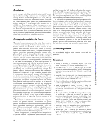 A. Frankel et al.


Conclusions                                                        and the Institute for Safe Medication Practices for executive
                                                                   level and middle management patient-safety positions. These
As the concepts underlying patient safety mature, it is becom-     positions must be empowered to integrate safety, quality, and
ing possible to develop a cohesive and broad patient-safety        risk management departments, and to base actions on promot-
strategy. We have described the path we have taken, although       ing transparency and open communication [39,40].
other alternatives might have been chosen, and in addition to         In conclusion, developing and implementing a strategy for
the efforts described, each hospital has numerous individual       improving patient safety within this large, loosely integrated
projects underway. A broad patient-safety strategy may be          delivery system has been challenging but exciting. Initial
divided into three categories: cultural change, core process       efforts have focused on cultural change, process change, and
change, and process measurement. Our initial efforts across        process measurement, and many other projects in these areas
the Partners integrated health care system include initiatives     are being evaluated and considered for pilot testing. Clearly,
in each of these areas. We have many additional projects that      there is no right answer as to which projects an integrated
we are considering in each category, including both technology-    delivery system or hospital should undertake, and there are
related and non-technology-related interventions.                  numerous possibilities from which to choose. Some of the
                                                                   strategies involve technology but many do not. Decisions
                                                                   need to be based on measured need, leadership support, inter-
Conceptual models for the future                                   est, and resources. However, we feel that an emphasis on
                                                                   culture, process, and measurement makes the most sense




                                                                                                                                                Downloaded from http://intqhc.oxfordjournals.org by on May 30, 2010
Theoretical concepts determined the initial framework for          for both short-term and long-term safety improvements.
our patient safety strategy. Further construction was based on
hospital interests and the efforts of those invested in each
project. Two years later, collaborative efforts by all have        Acknowledgements
helped reWne patient safety theory. Hospitals and integrated
delivery systems just beginning to formulate a patient safety      We acknowledge support from Partners HealthCare (see
plan can build on work done and may develop a more solid           page i40).
framework for themselves. While still mostly theoretical and
unproven, safety in overview is becoming clearer and should
include the following: (i) leadership promotes patient safety as   References
a core value by participation in safety-based activities; (ii)
open communication and effective reporting, leading to a            1. Institute of Medicine. To Err is Human. Building a Safer Health
sense of psychological safety [4]; (iii) allocation of resources       System. Washington, DC: National Academy Press, 1999.
to support patient safety efforts is required in every budget;
                                                                    2. Bates DW, Cohen M, Leape LL, Overhage JM, Shabot MM,
(iv) training and education in patient safety concepts and             Sheridan T. Reducing the frequency of errors in medicine using
practice is part of orientation, credentialing, and competency         information technology. J Am Med Informatics Assoc 2001; 8:
evaluations; (v) the search for new knowledge in patient safety        299–308.
is a component of any research program; (vi) active projects
                                                                    3. Leape LL, Cullen DJ, Clapp MD et al. Pharmacist participation
are developed to enhance disclosure and improve public per-
                                                                       on physician rounds and adverse drug events in the intensive
ception about safety and honesty, including increasing patient         care unit. J Am Med Assoc 1999; 282: 267–270.
participation and input in hospital management; (vii) sharing
best practices and collaboration is expected of all physician       4. Carroll JS, Edmondson AC. Leading organisational learning in
specialties and hospital locations; and (viii) new measures to         health care. Qual Health Care 2002; 11: 51–56.
assess patient safety are constantly sought and tested. These       5. Leape LL, Kabcenell AI, Gandhi TK, Carver P, Nolan TW,
eight ideas should determine the array of projects undertaken          Berwick DM. Reducing adverse drug events: lessons from a
by an institution, the goal being to ensure that work is being         breakthrough series collaborative. Jt Comm J Qual Improv 2000;
performed to address all of them. In a truly robust institution,       26: 321–331.
every hospital location and each physician group or specialty       6. Pizzi LT, Goldfarb NI, Nash DB. Promoting a culture of safety.
should be able to identify its own group of safety and quality         In: Shojania KG, Duncan BW, McDonald KM, Wachter RM,
projects, also aimed at improving their environment in all             eds. Evidence Report/Technology Assessment No. 43, Making Health
eight areas.                                                           Care Safer: A Critical Analysis of Patient Safety Practices, AHRQ Pub-
   Measurement of effectiveness will exist in two categories:          lication No. 01-E058. Agency for Healthcare Research and
culture and patient outcome. Measurement of speciWc                    Quality, 2001. Available at http://www.ahrq.gov/clinic/
projects should include effectiveness and likelihood of patient        ptsafety/chap40.htm (last accessed on July 12, 2002).
harm. Institutional improvement in promoting a safety cul-          7. Rozich JD, Resar RK. Medication safety: one organization’s
ture will be apparent through workforce attitudinal surveys,           approach to the challenge. J Outcomes Manag 2001; 8: 27–34.
the willingness to report adverse events, and the speed of test-    8. Brennan TA, Leape LL, Laird N et al. Incidence of adverse
ing and implementation of worthwhile projects.                         events and negligence in hospitalized patients: results from the
   Patient safety personnel job descriptions have changed as the       Harvard Medical Practice Study I. New Engl J Med 1991; 324:
science has matured. Templates are available through Premier           370–376.



i38
 